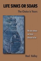 Life Sinks Or Soars - The Choice Is Yours: We Are Where We Have Chosen To Be