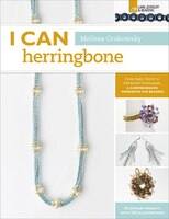 I Can Herringbone: From Basic Stitch To Advanced Techniques, A Comprehensive Workbook For Beaders