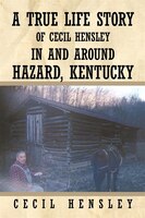 A True Life Story Of Cecil Hensley In And Around Hazard, 