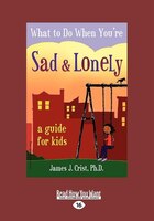 What To Do When You&apos;re Sad & Lonely: A Guide For Kids (easyread Large Edition)