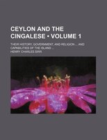 Ceylon And The Cingalese (volume 1); Their History, Government, And Religion And Capabilities Of The Island