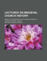 Lectures On Medieval Church History; Being The Substance Of Lectures Delivered At Queen&apos;s College, London