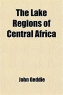 The Lake Regions Of Central Africa; A Record Of Modern Discovery