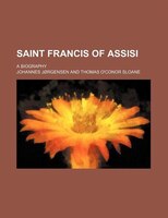 Saint Francis Of Assisi; A Biography