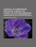A Manual Of Comparative Philology, In Which The Affinity Of The Indo-european Languages Is Illustrated [&c.].