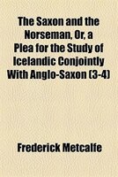 The Saxon And The Norseman;  Or, A Plea For The Study Of Icelandic Conjointly With Anglo-saxon Volume 3-4