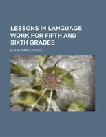 Lessons In Language Work For Fifth And Sixth Grades