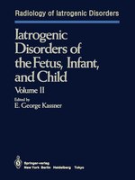 Iatrogenic Disorders Of The Fetus, Infant, And Child: Volume Ii