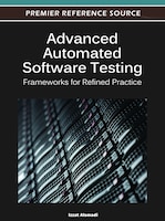 Advanced Automated Software Testing : Frameworks for Refined