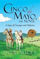 Cinco De Mayo, The Novel: A Saga Of Courage And Defiance