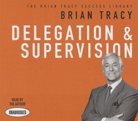 Delegation And Supervision: The Brian Tracy Success Library