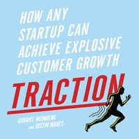 Traction: How Any Startup Can Achieve Explosive Customer 