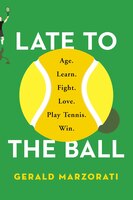 Late to the Ball: Age. Learn. Fight. Love. Play Tennis. Win