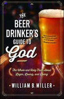 The Beer Drinker&apos;s Guide To God: The Whole And Holy Truth About Lager, Loving, And Living