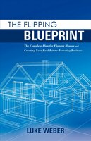 The Flipping Blueprint: The Complete Plan For Flipping 