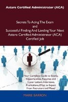 Astaro Certified Administrator (aca) Secrets To Acing The Exam And Successful Finding And Landing Your Next Astaro Certified Admin