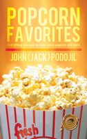 Popcorn Favorites: Everything You Want To Know About Popcorn And More