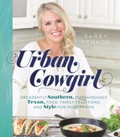 Urban Cowgirl: Decadently Southern, Outrageously Texan, Food