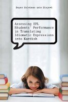 Assessing Efl Students&apos; Performance In Translating Idiomatic Expressions Into Kurdish