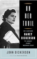 On Her Trail: My Mother, Nancy Dickerson, TV News&apos; 