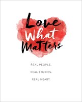 Love What Matters: Real People. Real Stories. Real Heart