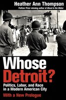 Whose Detroit?: Politics, Labor, and Race in a Modern 