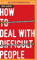 How to Deal with Difficult People: Smart Tactics for 