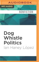 Dog Whistle Politics: How Coded Racial Appeals Have 