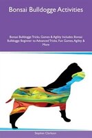 9781526915801 - Stephen Clarkson: Bonsai Bulldogge Activities Bonsai Bulldogge Tricks, Games & Agility Includes: Bonsai Bulldogge Beginner to Advanced Tricks - کتاب