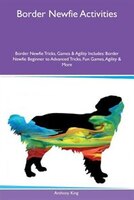 9781526915894 - Anthony King: Border Newfie Activities Border Newfie Tricks, Games & Agility Includes: Border Newfie Beginner to Advanced Tricks, Fun Games - کتاب