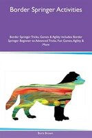 9781526915924 - Boris Brown: Border Springer Activities Border Springer Tricks, Games & Agility Includes: Border Springer Beginner to Advanced Tricks, Fun - کتاب