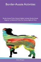 9781526915948 - Simon Morgan: Border-Aussie Activities Border-Aussie Tricks, Games & Agility Includes: Border-Aussie Beginner to Advanced Tricks, Fun Games - کتاب