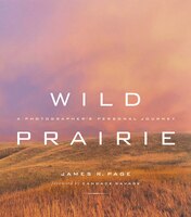 Wild Prairie: A Photographer&apos;s Personal Journey