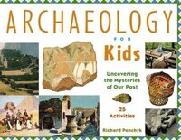 Archaeology For Kids: Uncovering The Mysteries Of Our Past, 25 Activities