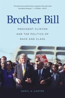 Brother Bill: President Clinton And The Politics Of Race And