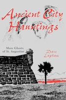 Ancient City Hauntings: More Ghosts Of St. Augustine