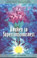 Awaken To Superconsciousness: How To Use Meditation For Inner Peace, Intuitive Guidance, And Greater Awareness