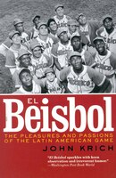 El Beisbol: The Pleasures And Passions Of The Latin American Game