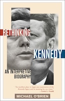 Rethinking Kennedy: An Interpretive Biography