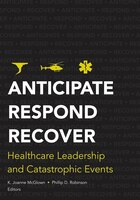 Anticipate Respond Recover: Healthcare Leadership And Catastrophic Events