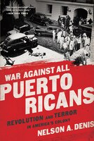 War Against All Puerto Ricans: Revolution and Terror in 