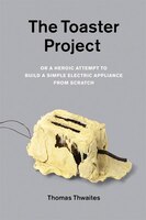 The Toaster Project: Or A Heroic Attempt To Build A Simple Electric Appliance From Scratch