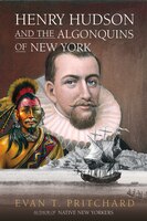 Henry Hudson And The Algonquins Of New York: Native American Prophecy & European Discovery, 1609