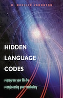 Hidden Language Codes: Reprogram Your Life By Reengineering 