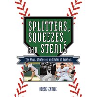 Splitters, Squeezes, And Steals: The Inside Story Of Baseball&apos;s Greatest Techniques, Strategies, And Plays