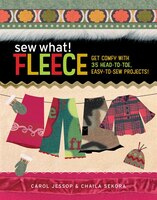 Sew What! Fleece: Get Comfy With 35 Heat-to-toe, Easy-to-sew Projects!