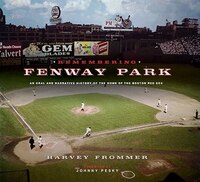 Remembering Fenway Park: An Oral And Narrative History Of The Home Of The Boston Red Sox