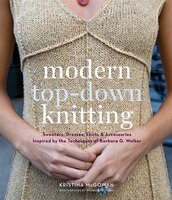 Modern Top-down Knitting: Sweaters, Dresses, Skirts & Accessories Inspired By The Techniques Of Barbara G. Walker