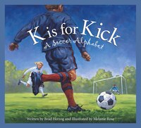 K Is For Kick:  A Soccer Alphabet: A Soccer Alphabet