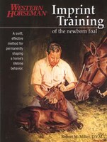 Imprint Training Of The Newborn Foal: A Swift, Effective Method For Permanently Shaping A Horse&apos;s Lifetime Behavior